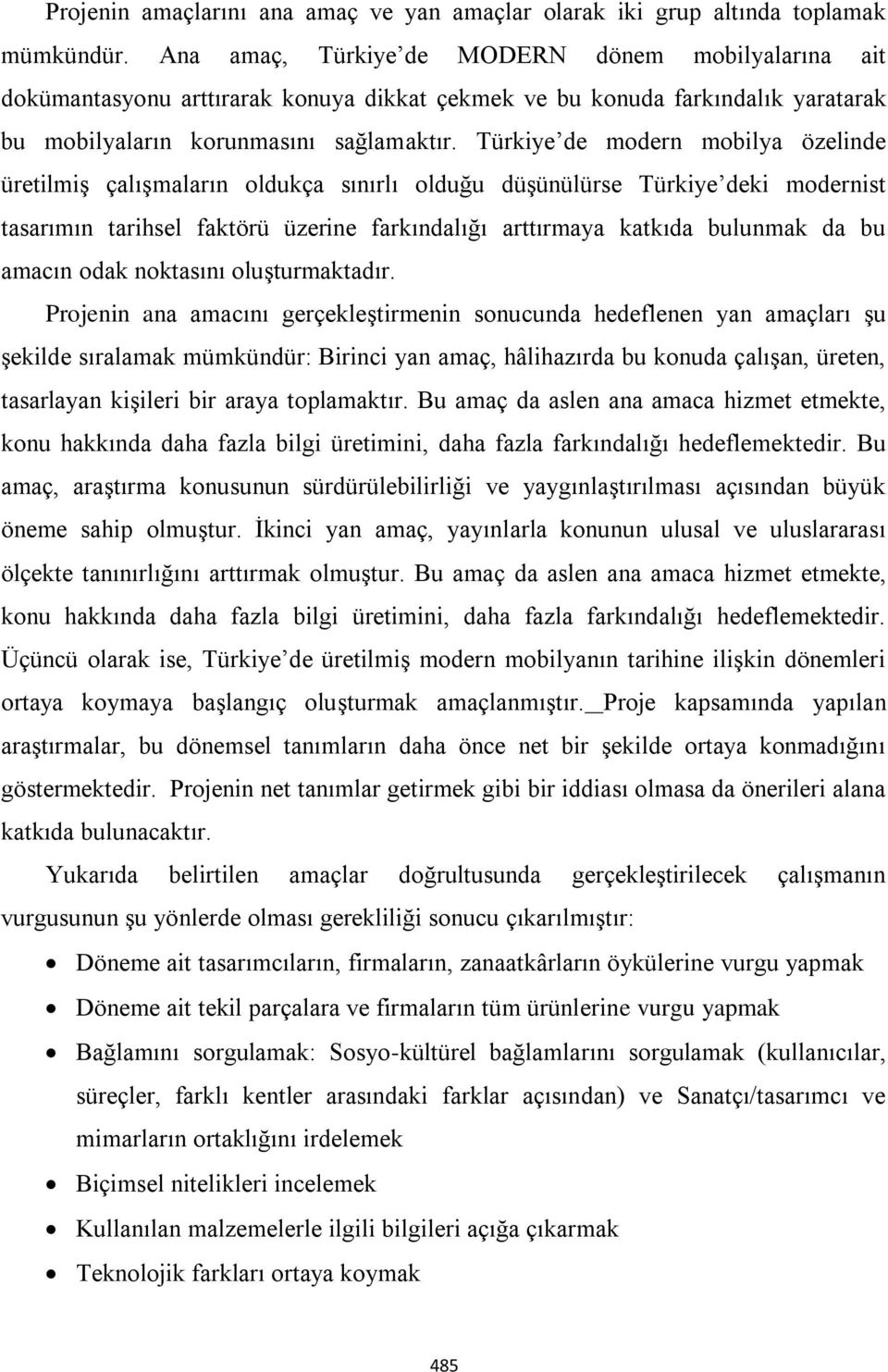 Türkiye de modern mobilya özelinde üretilmiş çalışmaların oldukça sınırlı olduğu düşünülürse Türkiye deki modernist tasarımın tarihsel faktörü üzerine farkındalığı arttırmaya katkıda bulunmak da bu