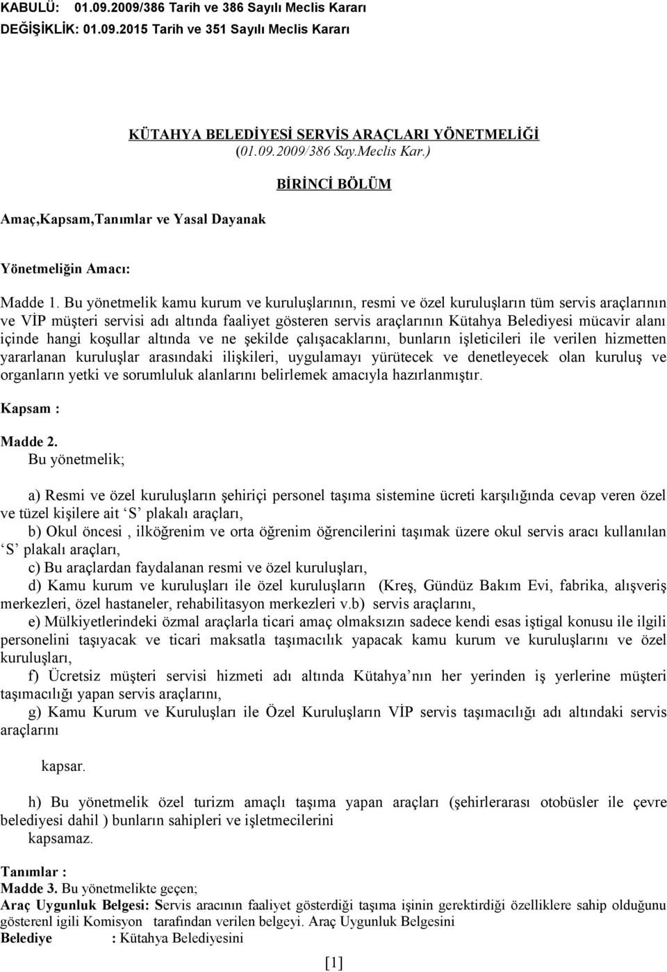 içinde hangi koşullar altında ve ne şekilde çalışacaklarını, bunların işleticileri ile verilen hizmetten yararlanan kuruluşlar arasındaki ilişkileri, uygulamayı yürütecek ve denetleyecek olan kuruluş