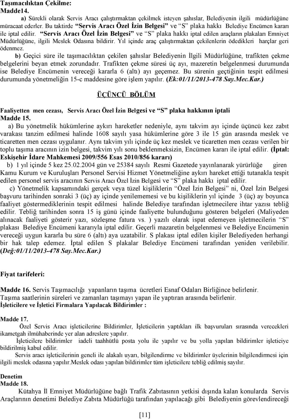 Servis Aracı Özel İzin Belgesi ve S plaka hakkı iptal edilen araçların plakaları Emniyet Müdürlüğüne, ilgili Meslek Odasına bildirir.