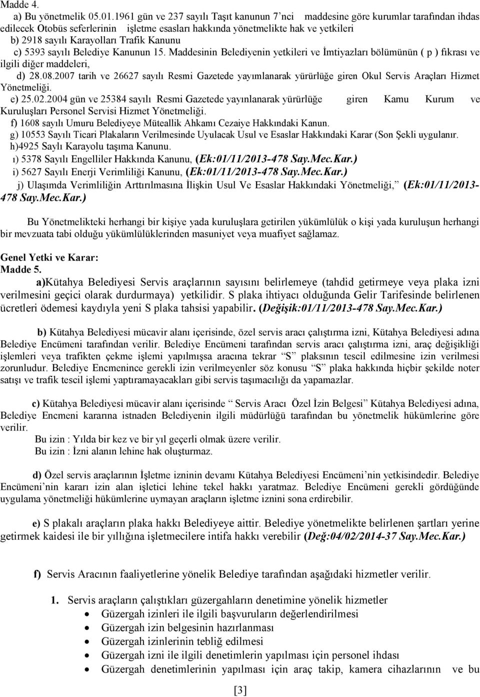 Trafik Kanunu c) 5393 sayılı Belediye Kanunun 15. Maddesinin Belediyenin yetkileri ve İmtiyazları bölümünün ( p ) fıkrası ve ilgili diğer maddeleri, d) 28.08.