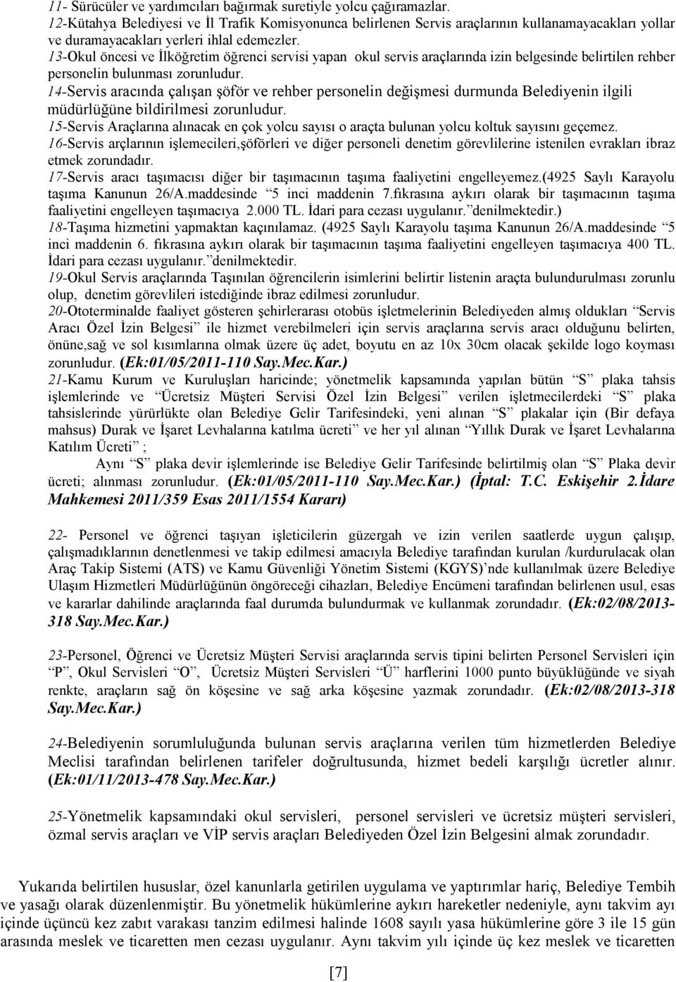 13-Okul öncesi ve İlköğretim öğrenci servisi yapan okul servis araçlarında izin belgesinde belirtilen rehber personelin bulunması zorunludur.