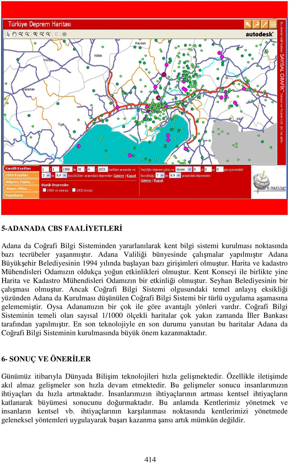 Harita ve kadastro Mühendisleri Odamızın oldukça yoğun etkinlikleri olmuştur. Kent Konseyi ile birlikte yine Harita ve Kadastro Mühendisleri Odamızın bir etkinliği olmuştur.