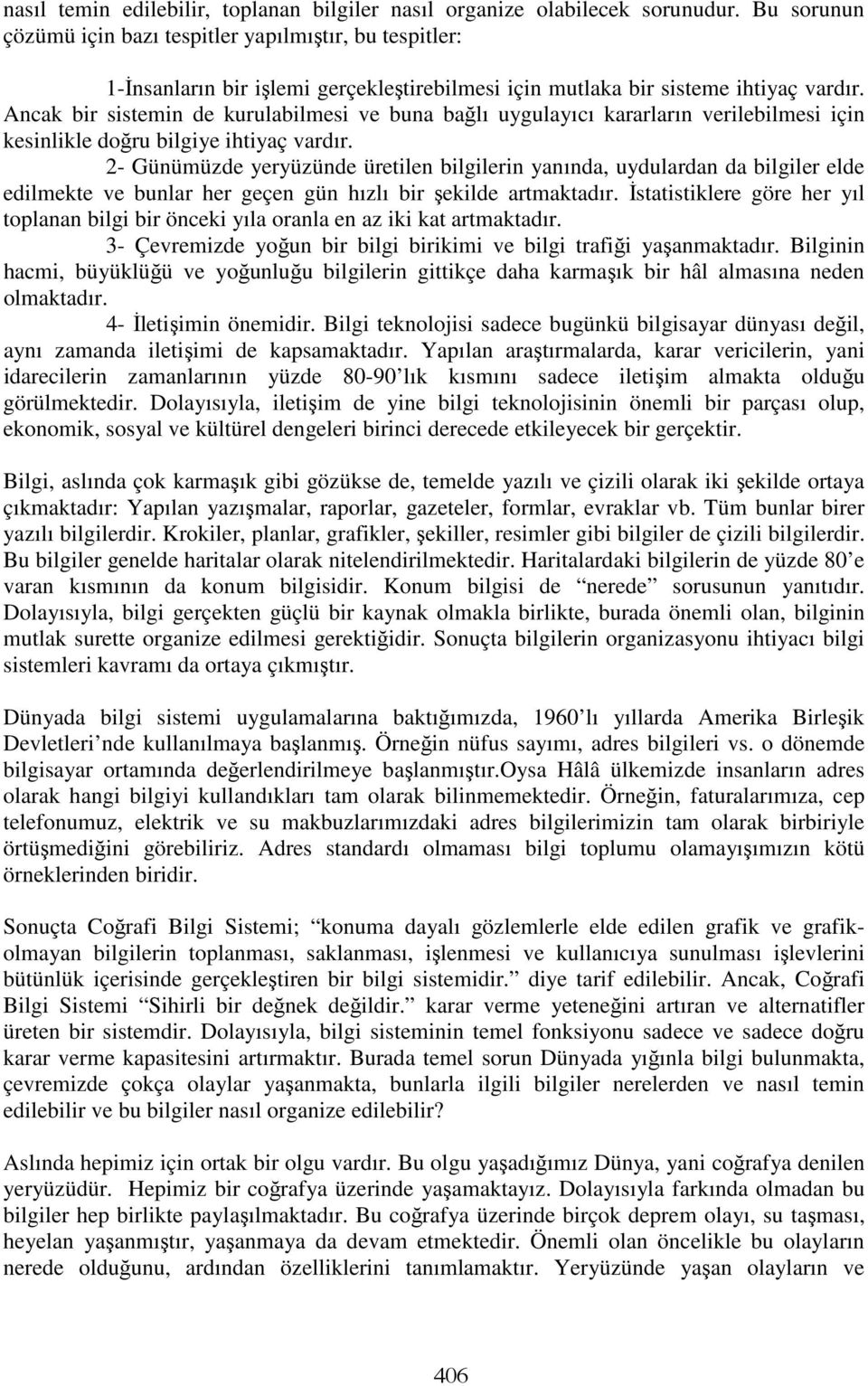 Ancak bir sistemin de kurulabilmesi ve buna bağlı uygulayıcı kararların verilebilmesi için kesinlikle doğru bilgiye ihtiyaç vardır.