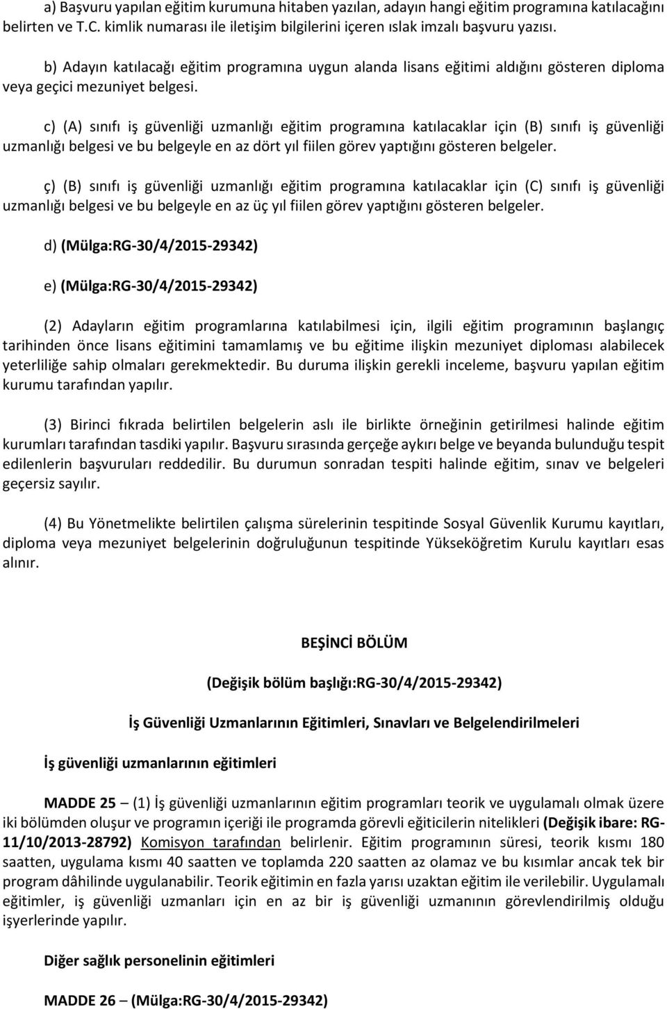 c) (A) sınıfı iş güvenliği uzmanlığı eğitim programına katılacaklar için (B) sınıfı iş güvenliği uzmanlığı belgesi ve bu belgeyle en az dört yıl fiilen görev yaptığını gösteren belgeler.