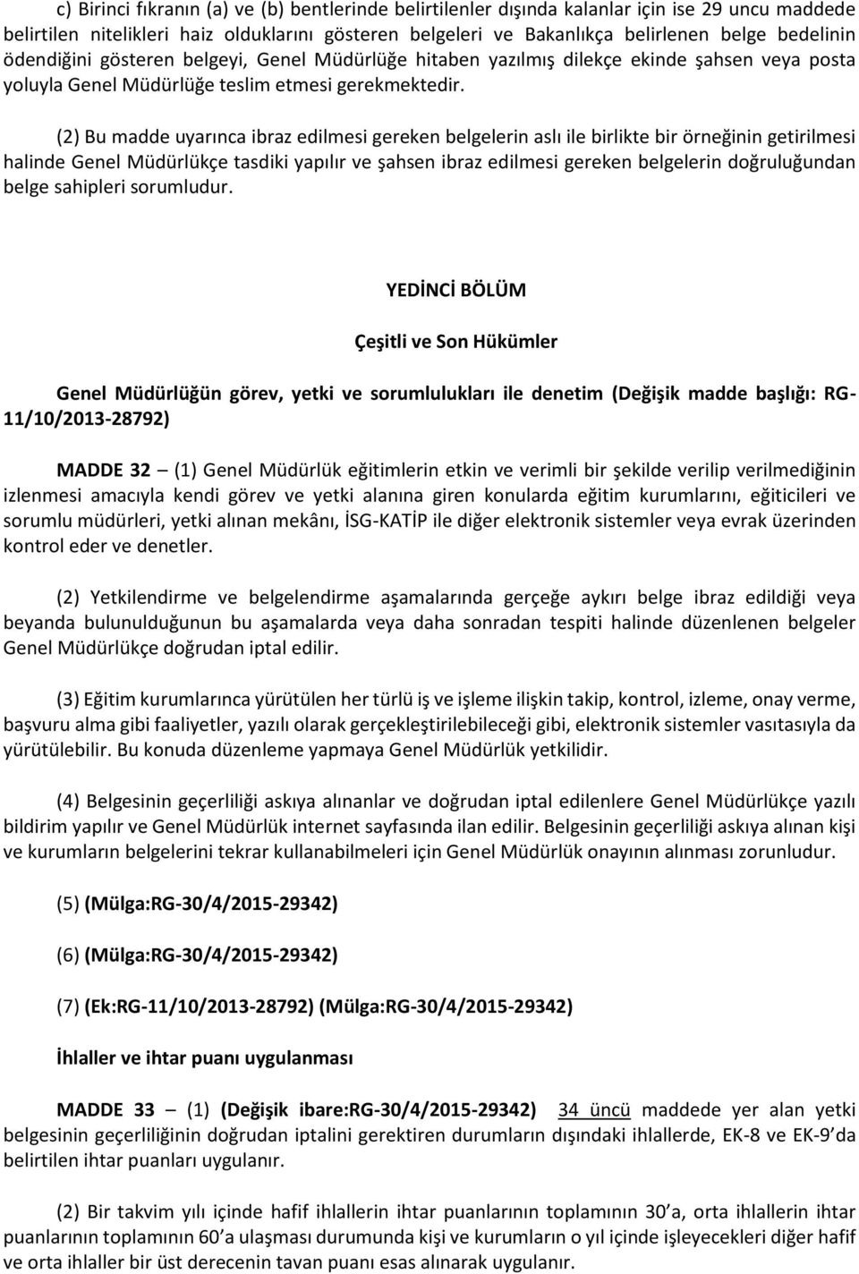 (2) Bu madde uyarınca ibraz edilmesi gereken belgelerin aslı ile birlikte bir örneğinin getirilmesi halinde Genel Müdürlükçe tasdiki yapılır ve şahsen ibraz edilmesi gereken belgelerin doğruluğundan