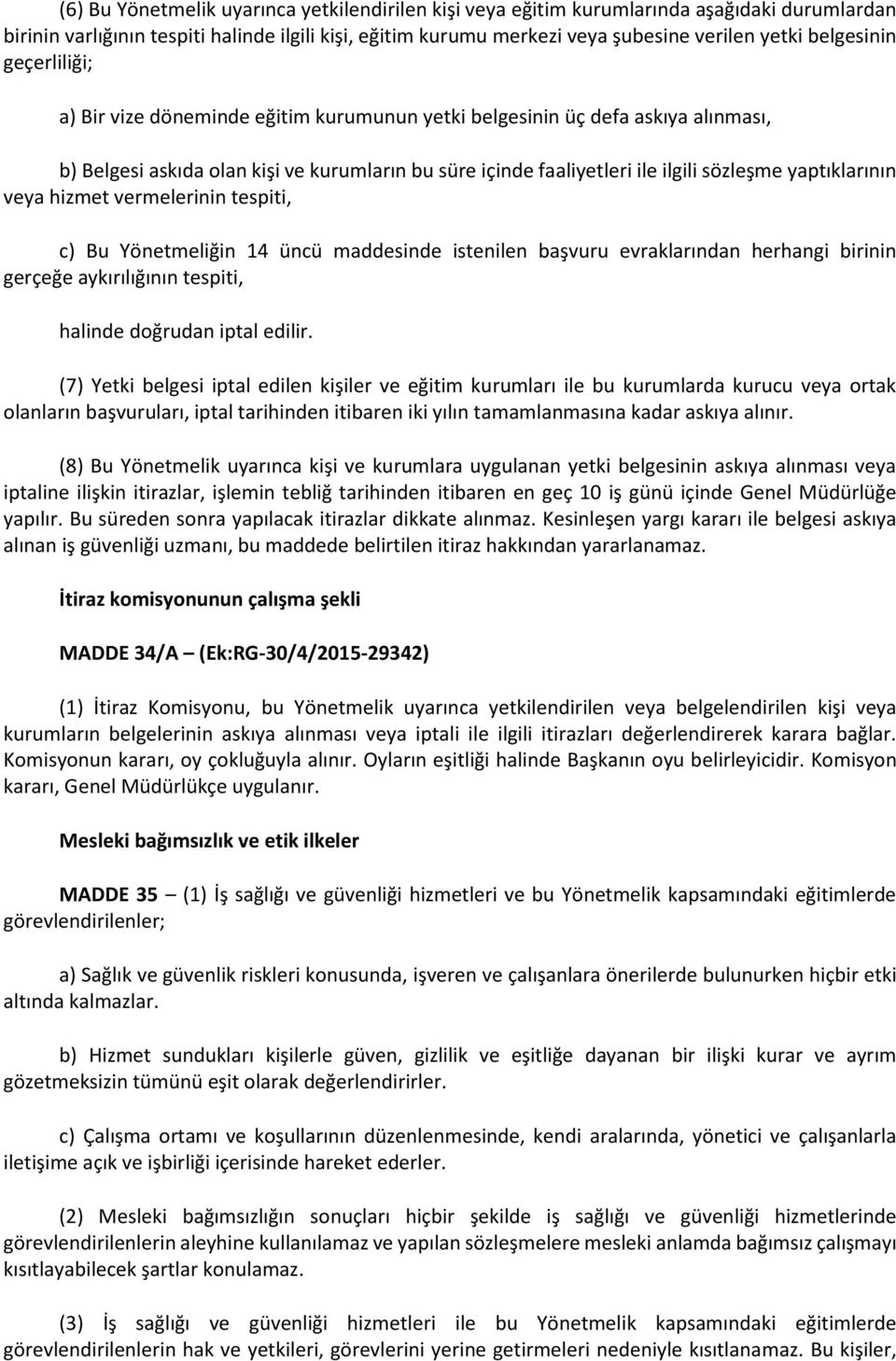 yaptıklarının veya hizmet vermelerinin tespiti, c) Bu Yönetmeliğin 14 üncü maddesinde istenilen başvuru evraklarından herhangi birinin gerçeğe aykırılığının tespiti, halinde doğrudan iptal edilir.