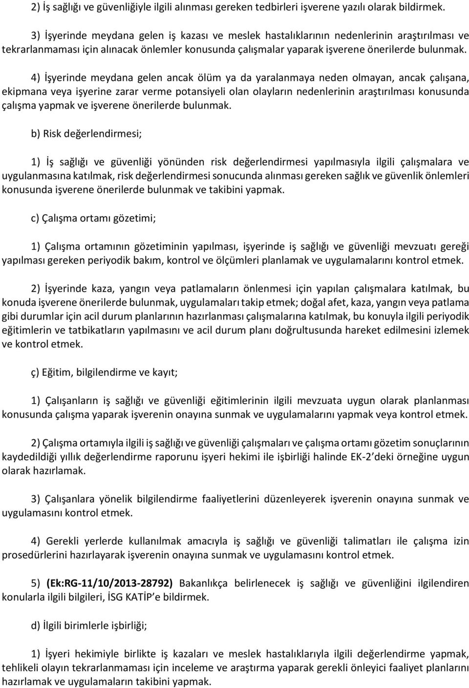 4) İşyerinde meydana gelen ancak ölüm ya da yaralanmaya neden olmayan, ancak çalışana, ekipmana veya işyerine zarar verme potansiyeli olan olayların nedenlerinin araştırılması konusunda çalışma