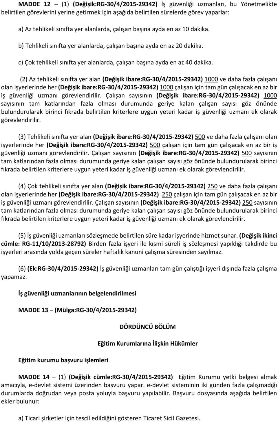 (2) Az tehlikeli sınıfta yer alan (Değişik ibare:rg-30/4/2015-29342) 1000 ve daha fazla çalışanı olan işyerlerinde her (Değişik ibare:rg-30/4/2015-29342) 1000 çalışan için tam gün çalışacak en az bir