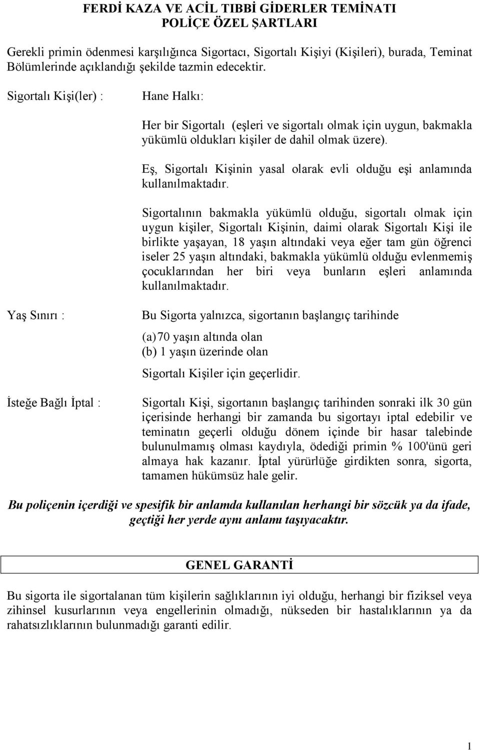 Eş, Sigortalı Kişinin yasal olarak evli olduğu eşi anlamında kullanılmaktadır.