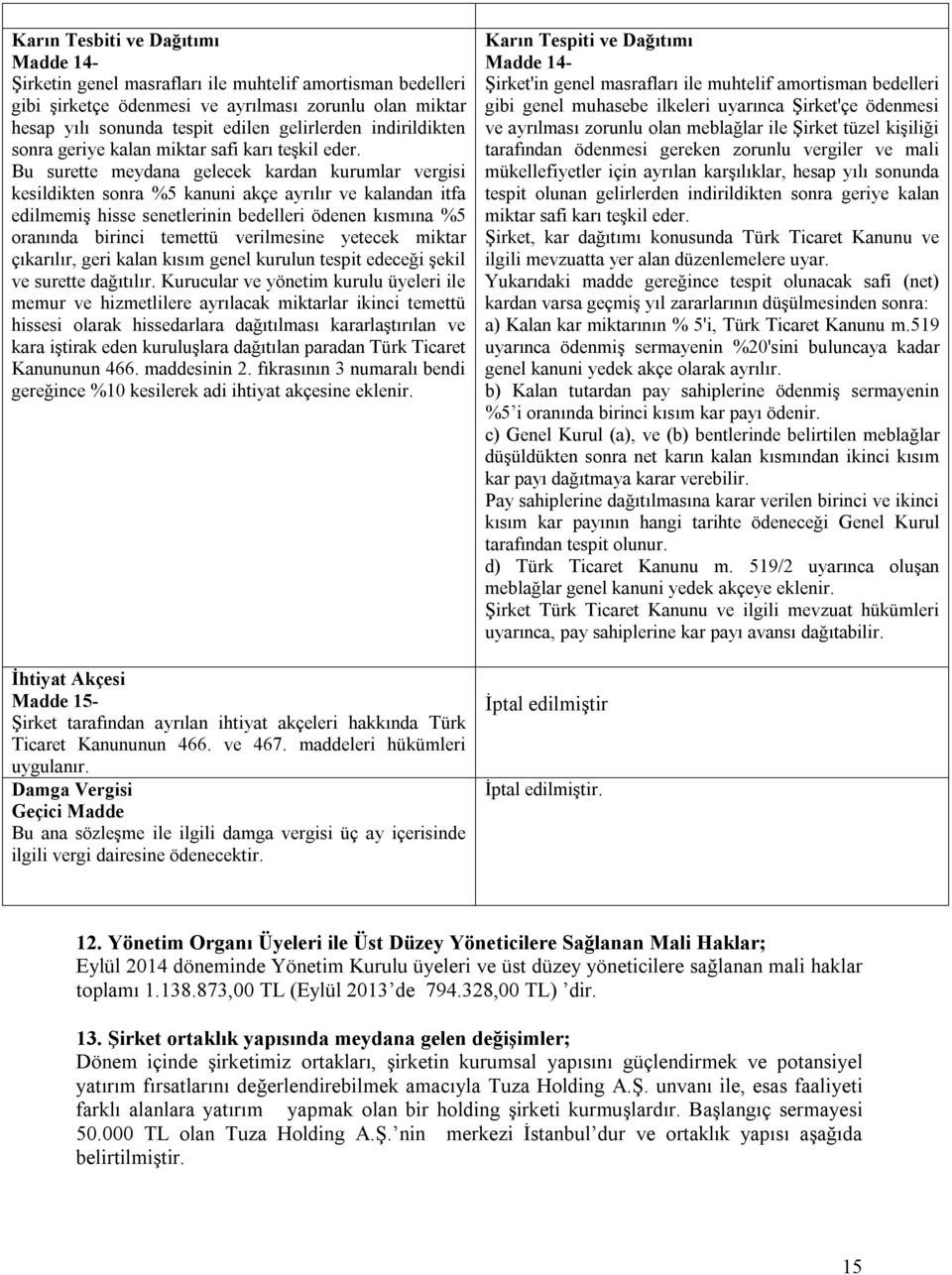 Bu surette meydana gelecek kardan kurumlar vergisi kesildikten sonra %5 kanuni akçe ayrılır ve kalandan itfa edilmemiş hisse senetlerinin bedelleri ödenen kısmına %5 oranında birinci temettü