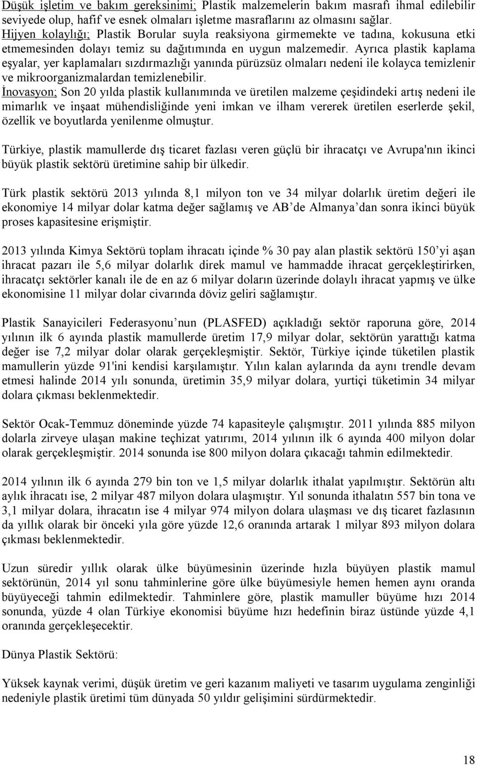 Ayrıca plastik kaplama eşyalar, yer kaplamaları sızdırmazlığı yanında pürüzsüz olmaları nedeni ile kolayca temizlenir ve mikroorganizmalardan temizlenebilir.