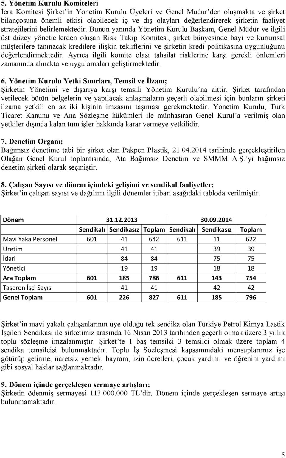 Bunun yanında Yönetim Kurulu Başkanı, Genel Müdür ve ilgili üst düzey yöneticilerden oluşan Risk Takip Komitesi, şirket bünyesinde bayi ve kurumsal müşterilere tanınacak kredilere ilişkin