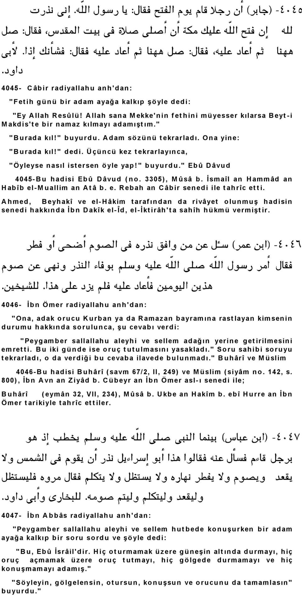 O n a yin e: " B u r ad a kıl! " d ed i. Ü çü n cü kez t ekrar layın ca, " Öyleyse n asıl ist er sen ö yle yap! " b u yu r d u." Eb û D âvu d 4045- B u h ad isi Eb û D âvu d ( n o. 3305), M û sâ b.