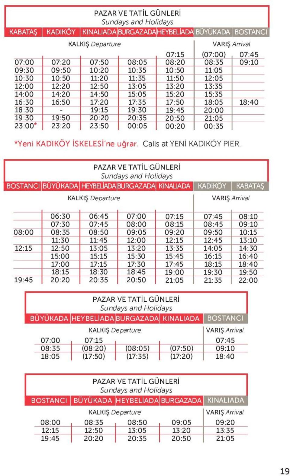 07:45 PAZAR VE TATİL GÜNLERİ Sundays and Holidays BOSTANCI BÜYÜKADA HEYBELİADABURGAZADA KINALIADA KADIKÖY KABATAŞ VARIŞ Arrival 12:15 06:30 08:35 18:15 20:20 06:45 07:45 11:45 13:05 15:15 17:15 20:35