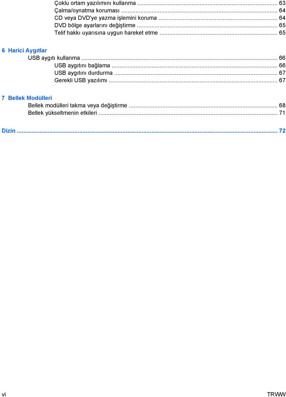 .. 65 6 Harici Aygıtlar USB aygıtı kullanma... 66 USB aygıtını bağlama... 66 USB aygıtını durdurma.