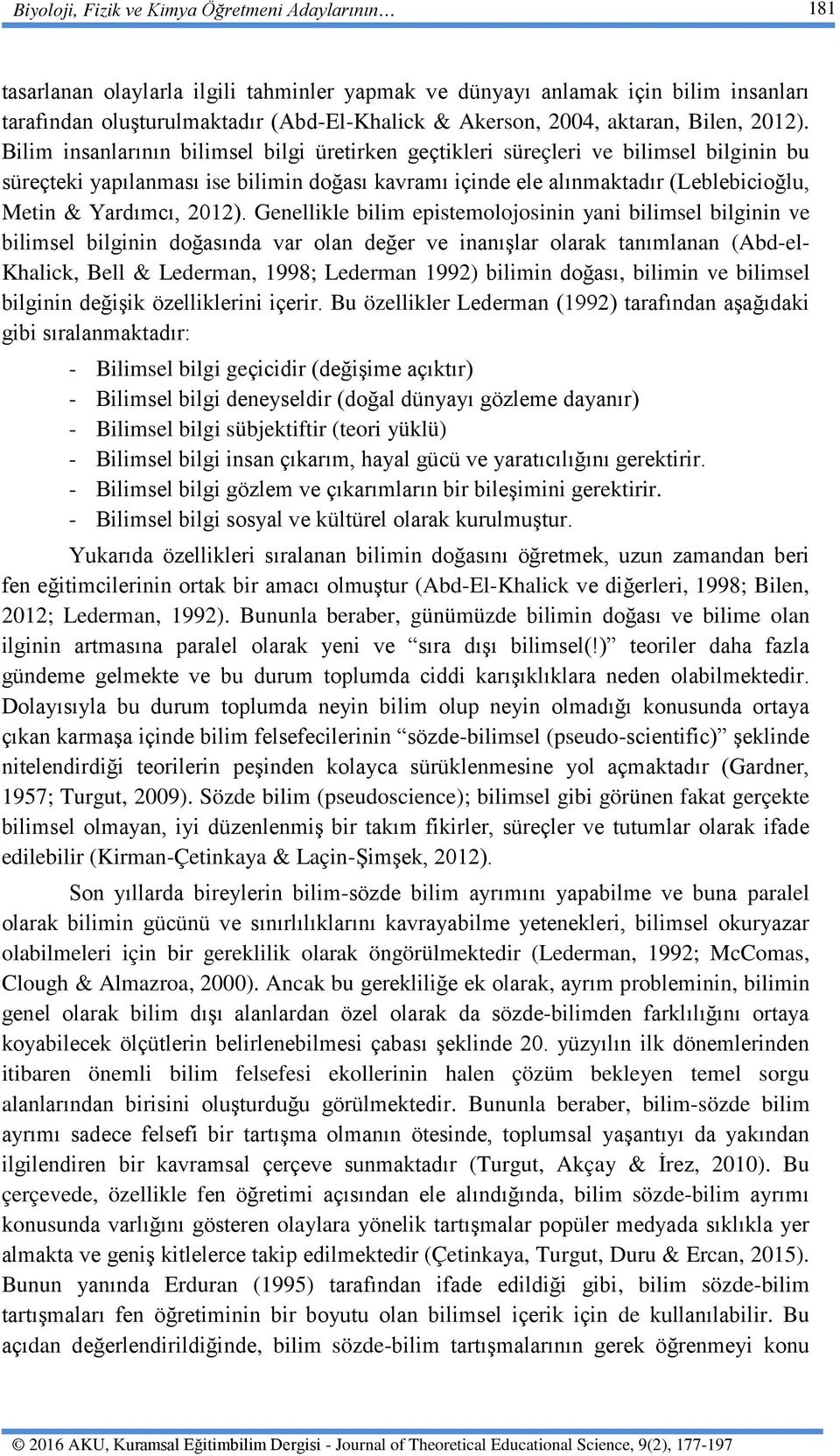 Bilim insanlarının bilimsel bilgi üretirken geçtikleri süreçleri ve bilimsel bilginin bu süreçteki yapılanması ise bilimin doğası kavramı içinde ele alınmaktadır (Leblebicioğlu, Metin & Yardımcı,