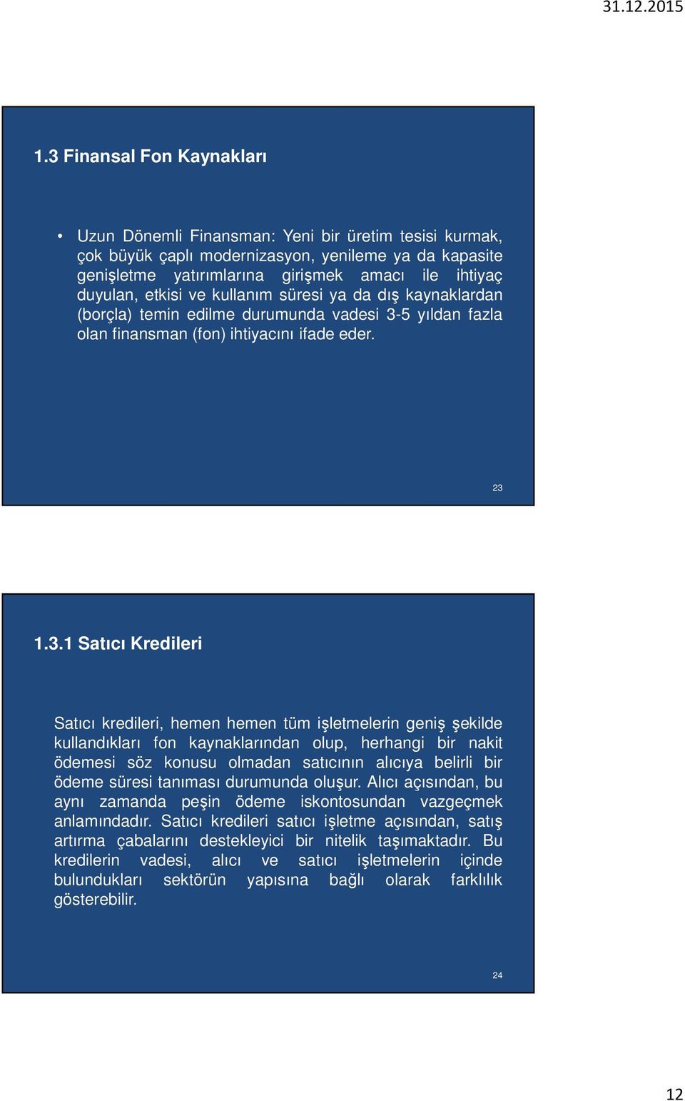 5 yıldan fazla olan finansman (fon) ihtiyacını ifade eder. 23 