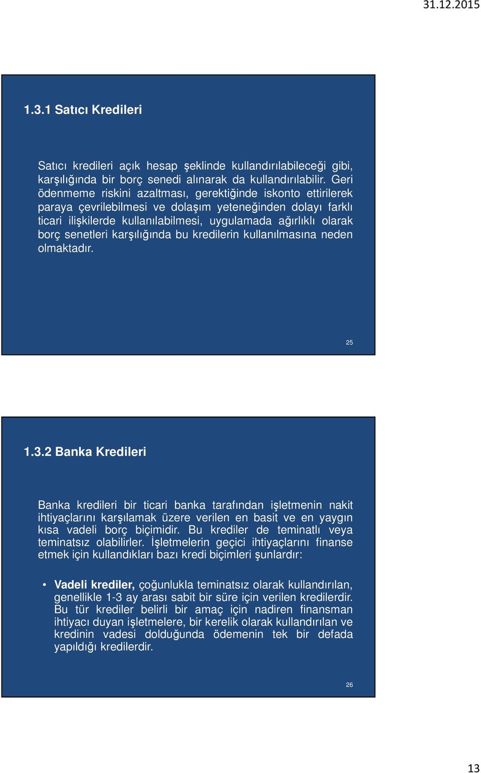 senetleri karşılığında bu kredilerin kullanılmasına neden olmaktadır. 25 1.3.