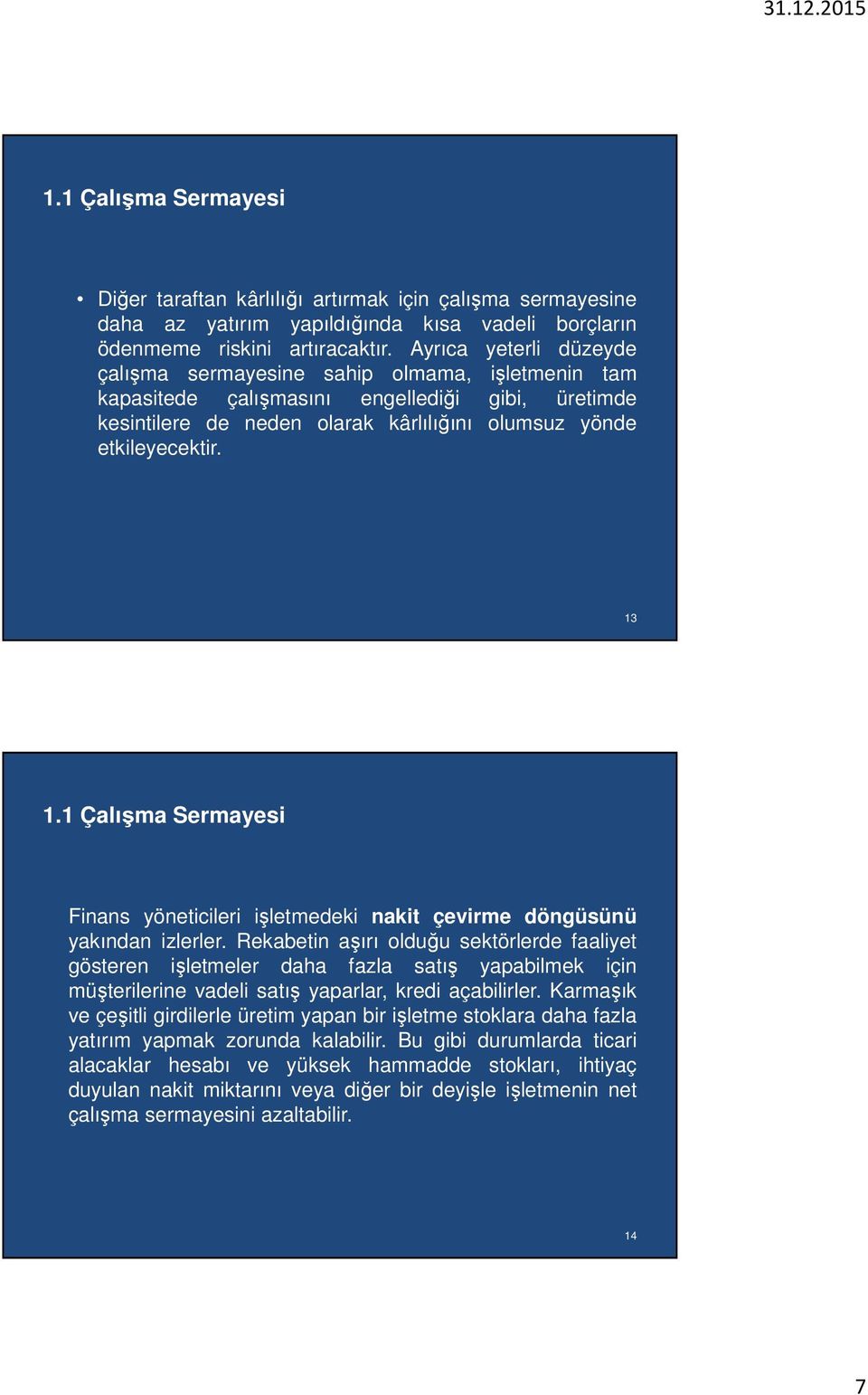 1 Çalışma Sermayesi Finans yöneticileri işletmedeki nakit çevirme döngüsünü yakından izlerler.