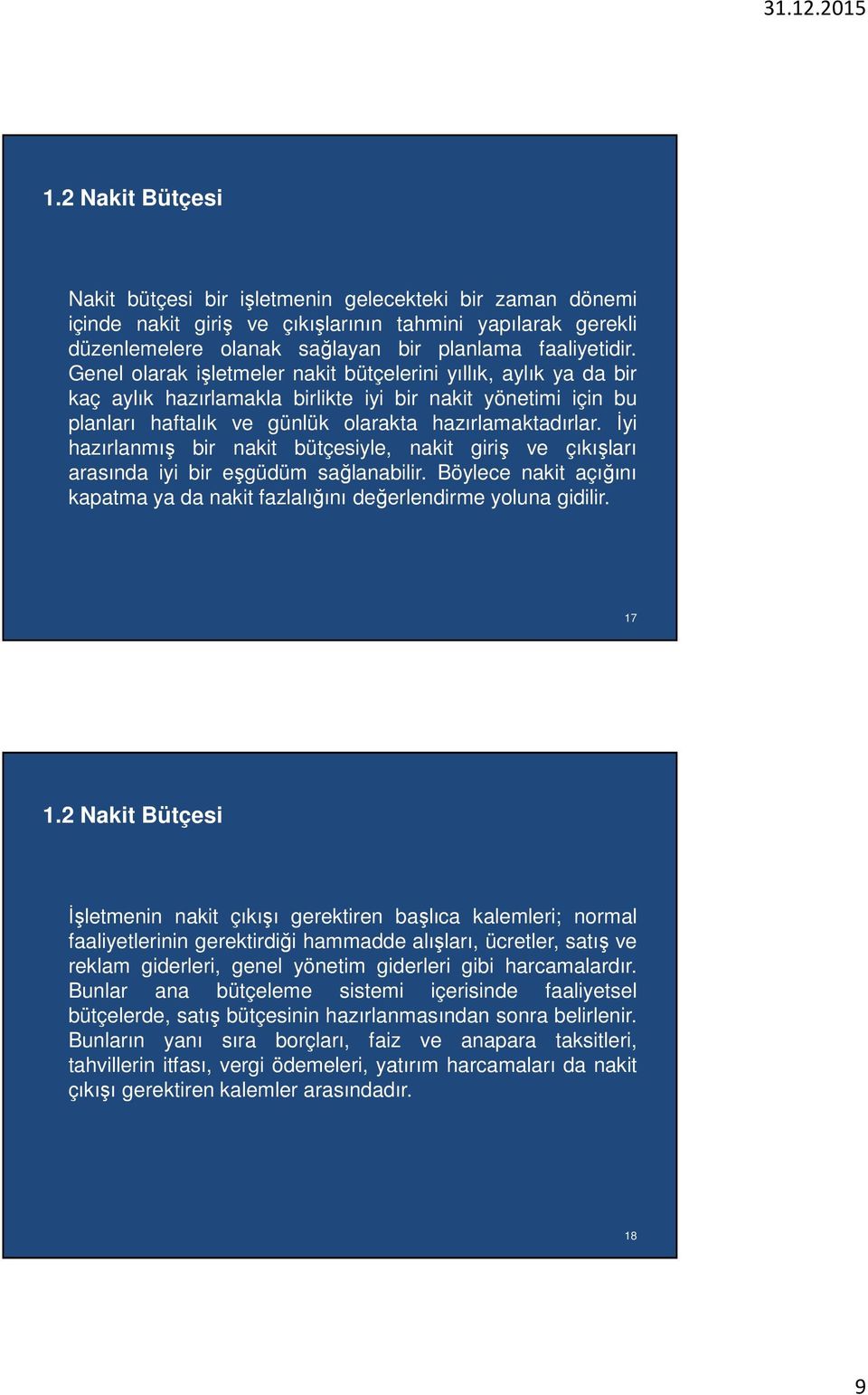 İyi hazırlanmış bir nakit bütçesiyle, nakit giriş ve çıkışları arasında iyi bir eşgüdüm sağlanabilir. Böylece nakit açığını kapatma ya da nakit fazlalığını değerlendirme yoluna gidilir. 17 1.