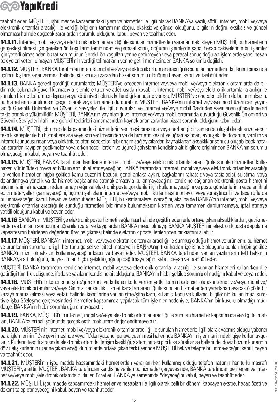 güncel olduğunu, bilgilerin doğru, eksiksiz ve güncel olmaması halinde doğacak zararlardan sorumlu olduğunu kabul, beyan ve  14.1.11.