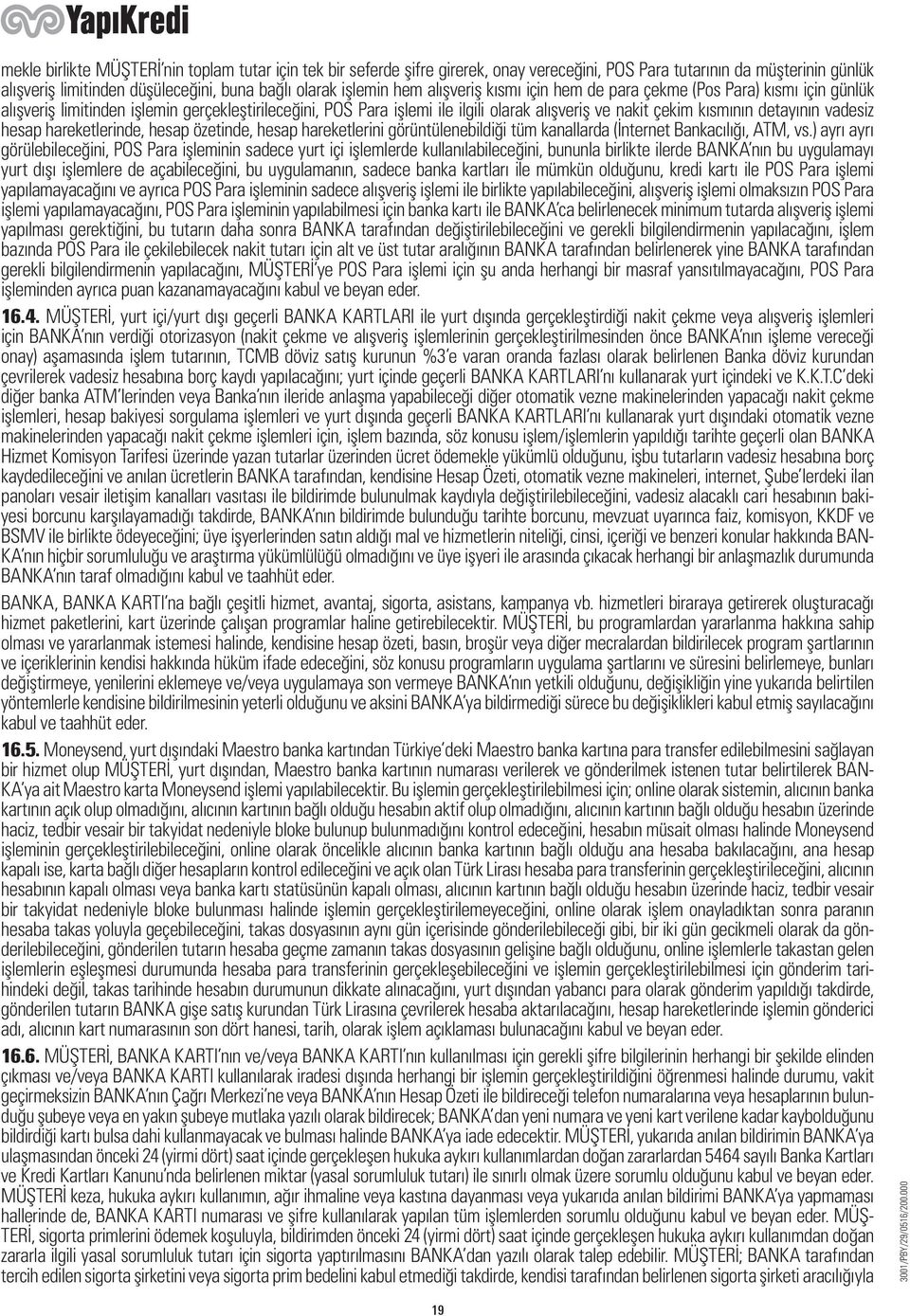 vadesiz hesap hareketlerinde, hesap özetinde, hesap hareketlerini görüntülenebildiği tüm kanallarda (İnternet Bankacılığı, ATM, vs.