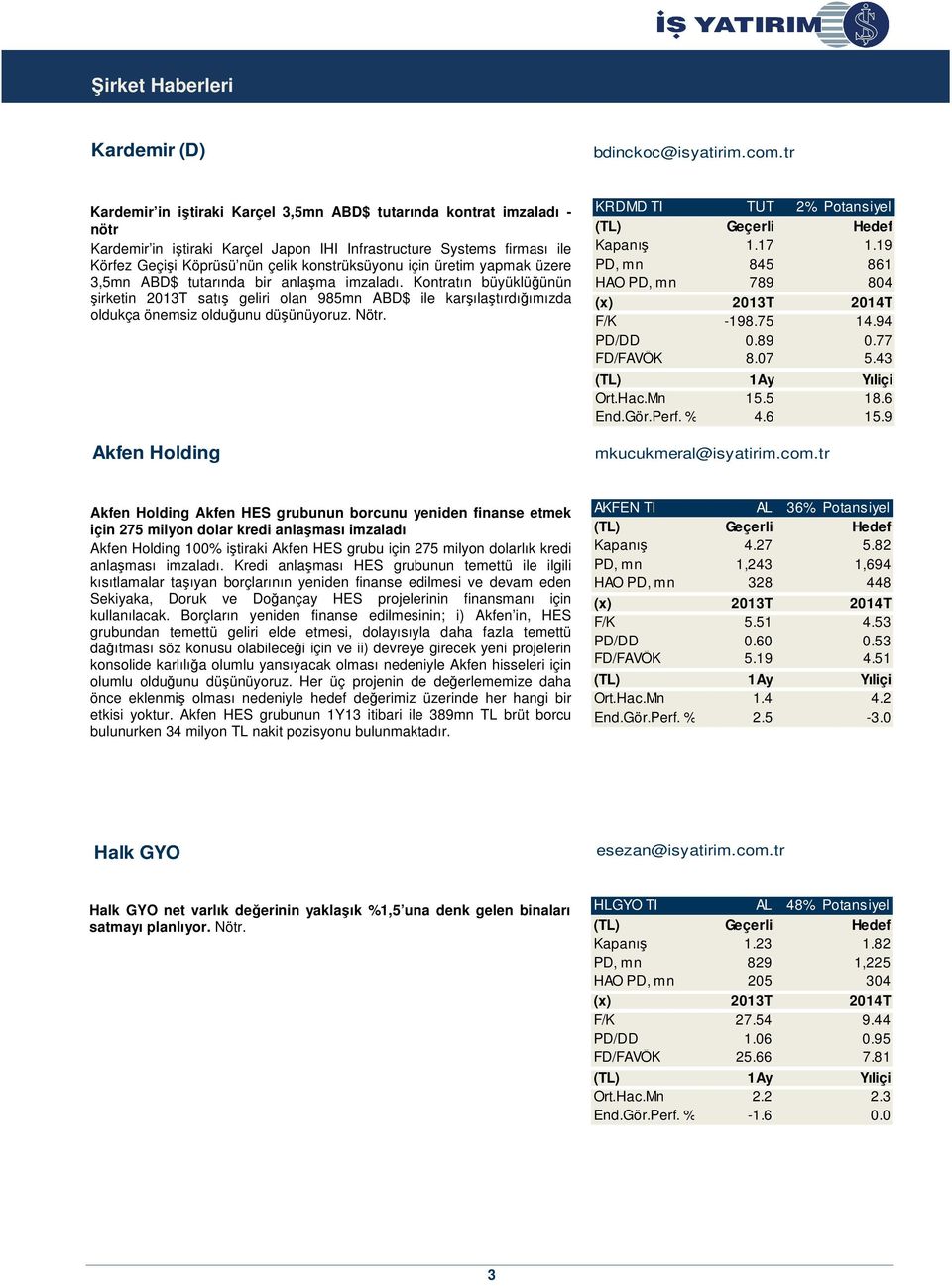 için üretim yapmak üzere 3,5mn ABD$ tutarında bir anlaşma imzaladı. Kontratın büyüklüğünün şirketin 2013T satış geliri olan 985mn ABD$ ile karşılaştırdığımızda oldukça önemsiz olduğunu düşünüyoruz.