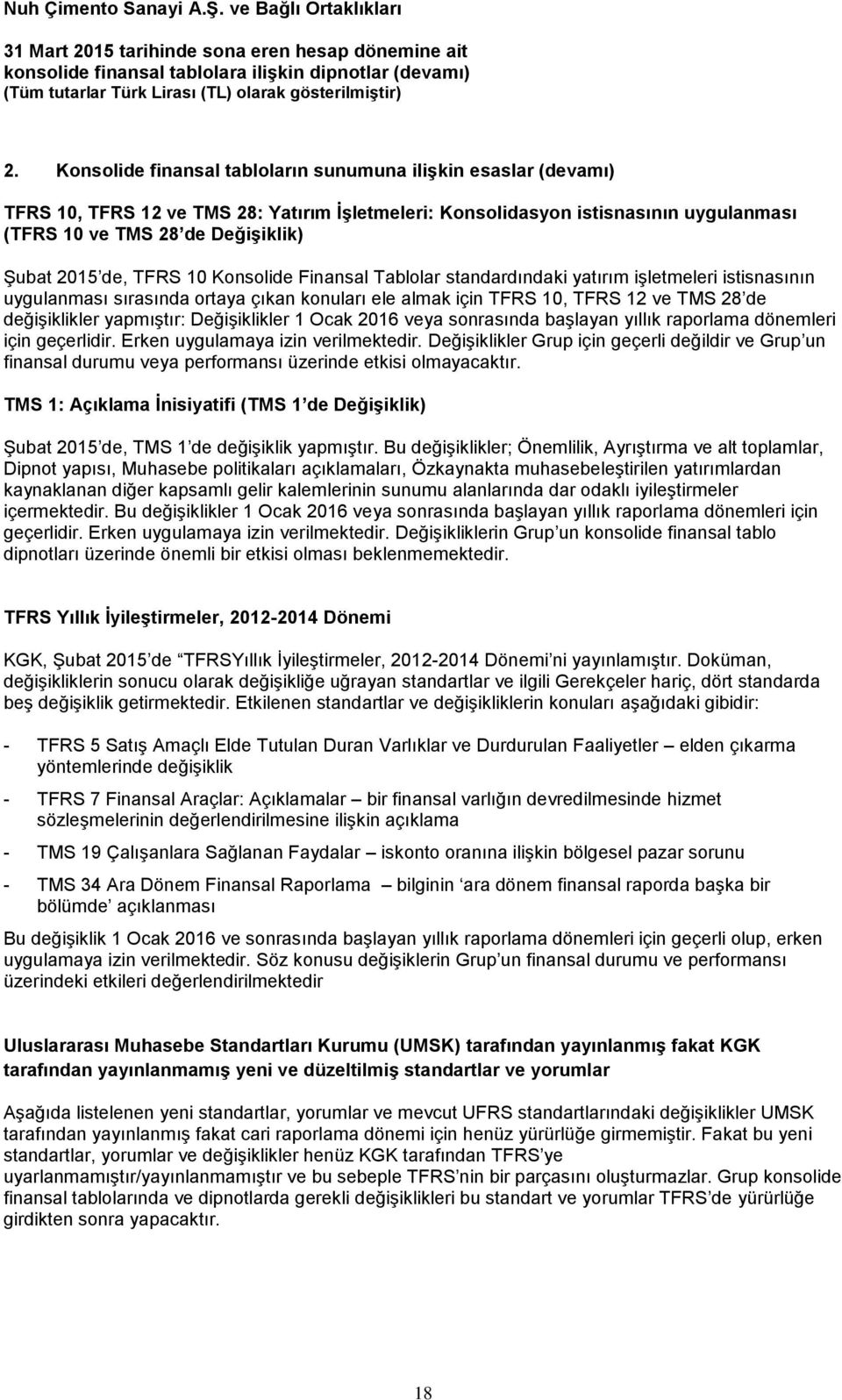 yapmıştır: Değişiklikler 1 Ocak 2016 veya sonrasında başlayan yıllık raporlama dönemleri için geçerlidir. Erken uygulamaya izin verilmektedir.