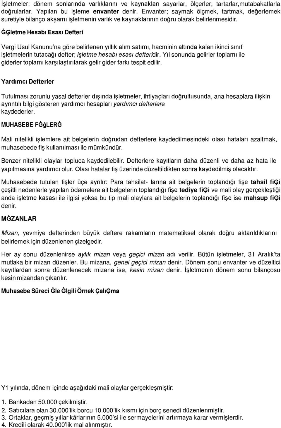 ĠĢletme Hesabı Esası Defteri Vergi Usul Kanunu na göre belirlenen yıllık alım satımı, hacminin altında kalan ikinci sınıf işletmelerin tutacağı defter; işletme hesabı esası defteridir.