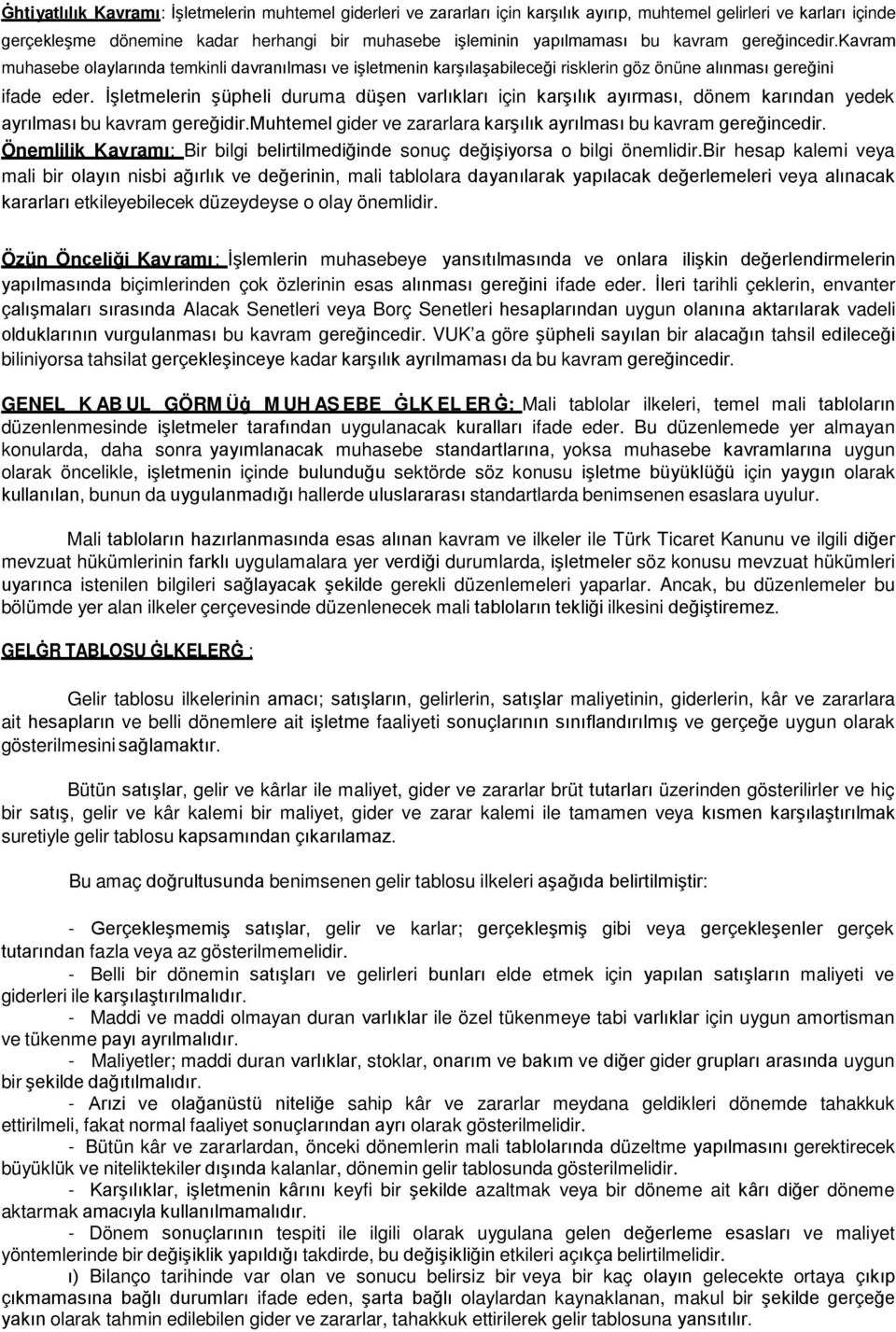 İşletmelerin şüpheli duruma düşen varlıkları için karşılık ayırması, dönem karından yedek ayrılması bu kavram gereğidir.muhtemel gider ve zararlara karşılık ayrılması bu kavram gereğincedir.