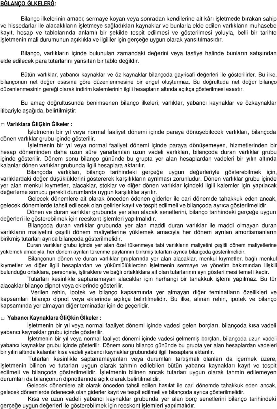 gerçeğe uygun olarak yansıtılmasıdır. Bilanço, varlıkların içinde bulunulan zamandaki değerini veya tasfiye halinde bunların satışından elde edilecek para tutarlarını yansıtan bir tablo değildir.