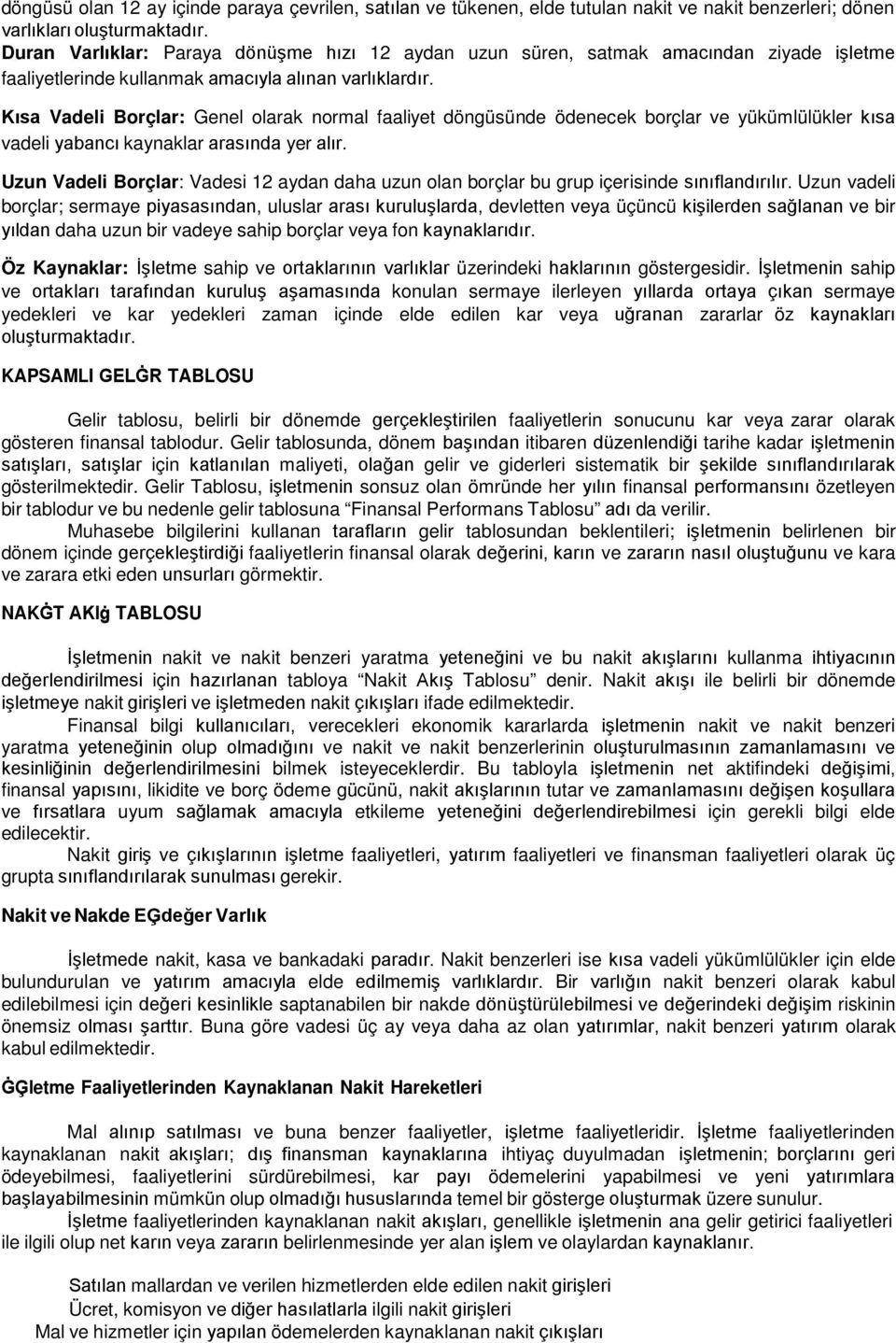 Kısa Vadeli Borçlar: Genel olarak normal faaliyet döngüsünde ödenecek borçlar ve yükümlülükler kısa vadeli yabancı kaynaklar arasında yer alır.