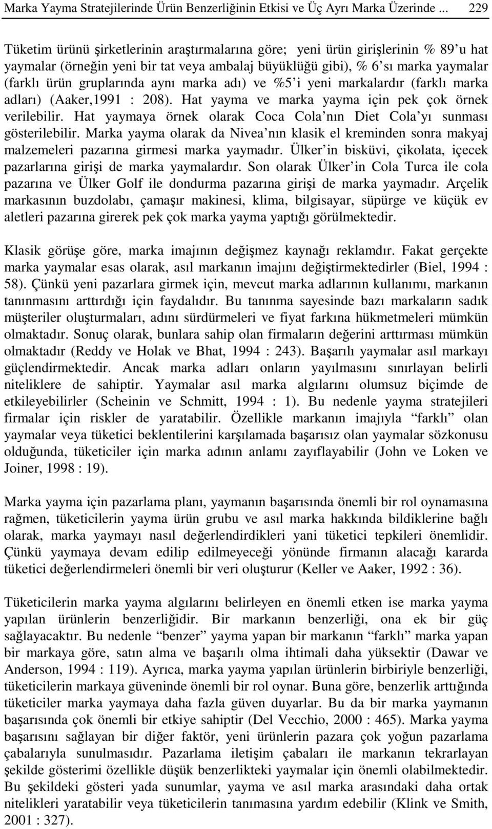 marka adı) ve %5 i yeni markalardır (farklı marka adları) (Aaker,1991 : 208). Hat yayma ve marka yayma için pek çok örnek verilebilir.