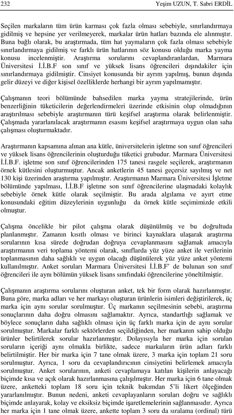 Aratırma sorularını cevaplandıranlardan, Marmara Üniversitesi..B.F son sınıf ve yüksek lisans örencileri dıındakiler için sınırlandırmaya gidilmitir.