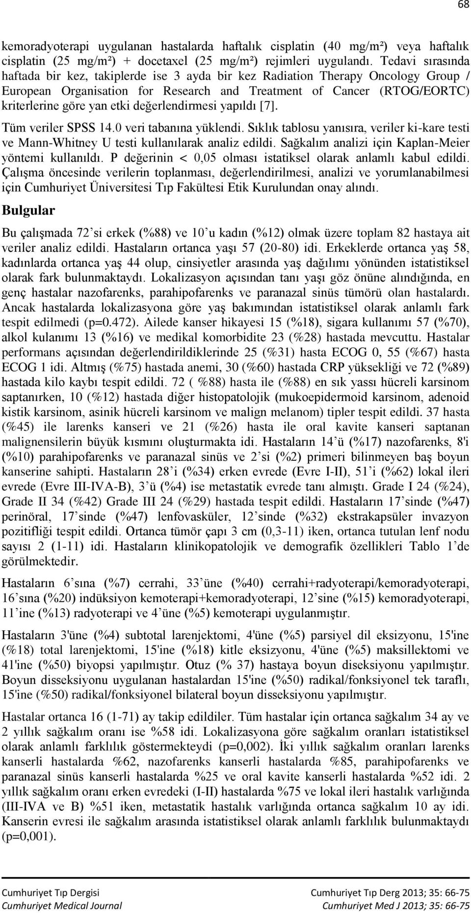 değerlendirmesi yapıldı [7]. Tüm veriler SPSS 14.0 veri tabanına yüklendi. Sıklık tablosu yanısıra, veriler ki-kare testi ve Mann-Whitney U testi kullanılarak analiz edildi.