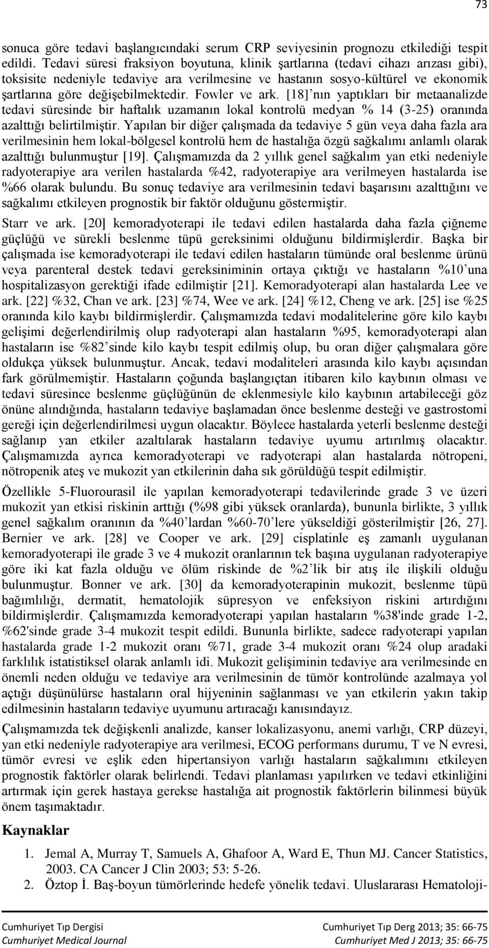 Fowler ve ark. [18] nın yaptıkları bir metaanalizde tedavi süresinde bir haftalık uzamanın lokal kontrolü medyan % 14 (3-25) oranında azalttığı belirtilmiştir.