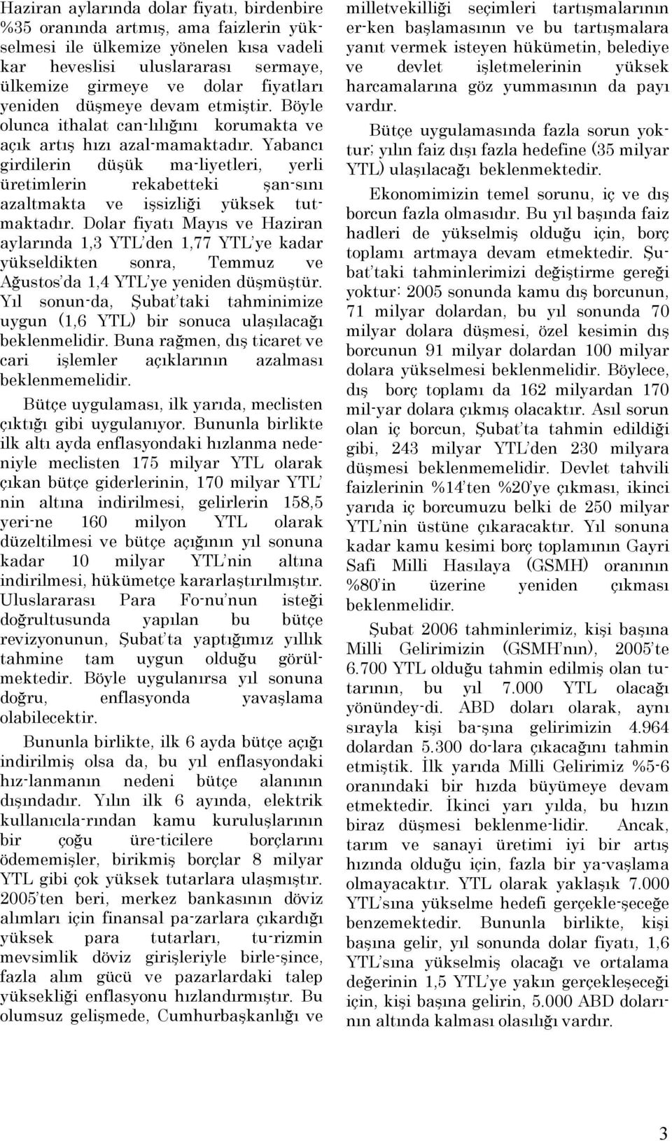 Yabancı girdilerin düşük ma-liyetleri, yerli üretimlerin rekabetteki şan-sını azaltmakta ve işsizliği yüksek tutmaktadır.