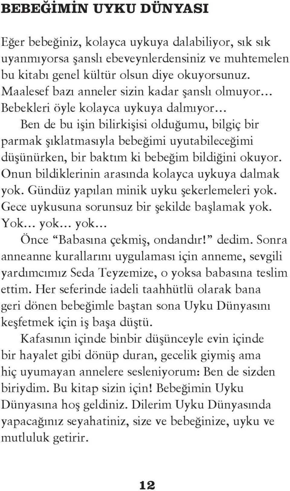 baktım ki bebeğim bildiğini okuyor. Onun bildiklerinin arasında kolayca uykuya dalmak yok. Gündüz yapılan minik uyku şekerlemeleri yok. Gece uykusuna sorunsuz bir şekilde başlamak yok.