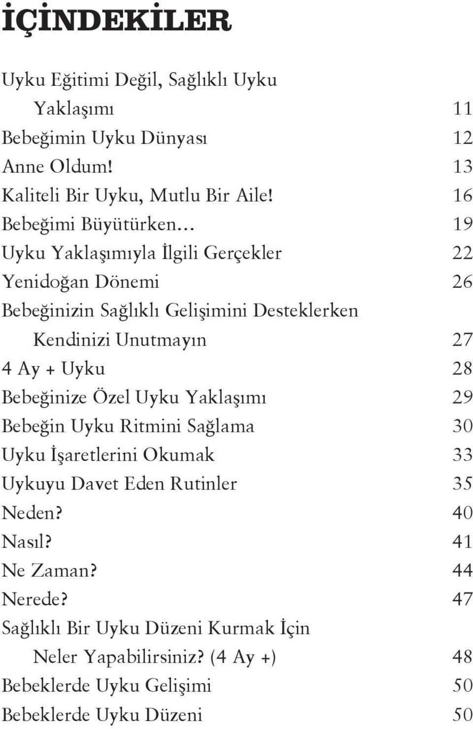 27 4 Ay + Uyku 28 Bebeğinize Özel Uyku Yaklaşımı 29 Bebeğin Uyku Ritmini Sağlama 30 Uyku İşaretlerini Okumak 33 Uykuyu Davet Eden Rutinler 35 Neden?