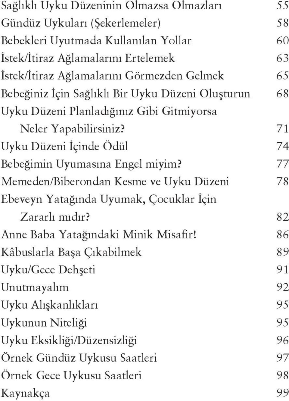 71 Uyku Düzeni İçinde Ödül 74 Bebeğimin Uyumasına Engel miyim? 77 Memeden/Biberondan Kesme ve Uyku Düzeni 78 Ebeveyn Yatağında Uyumak, Çocuklar İçin Zararlı mıdır?