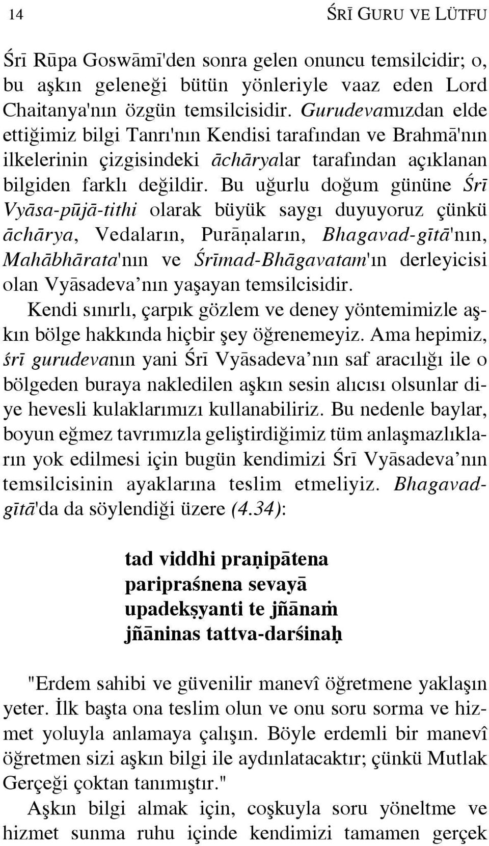 Bu uêurlu doêum gúnúne çrï Vyåsa-pøjå-tithi olarak búyúk sayg duyuyoruz Ôúnkú åchårya, Vedalar n, Puråòalar n, Bhagavad-gÏtå'n n, Mahåbhårata'n n ve çrïmad-bhågavatam' n derleyicisi olan Vyåsadeva n