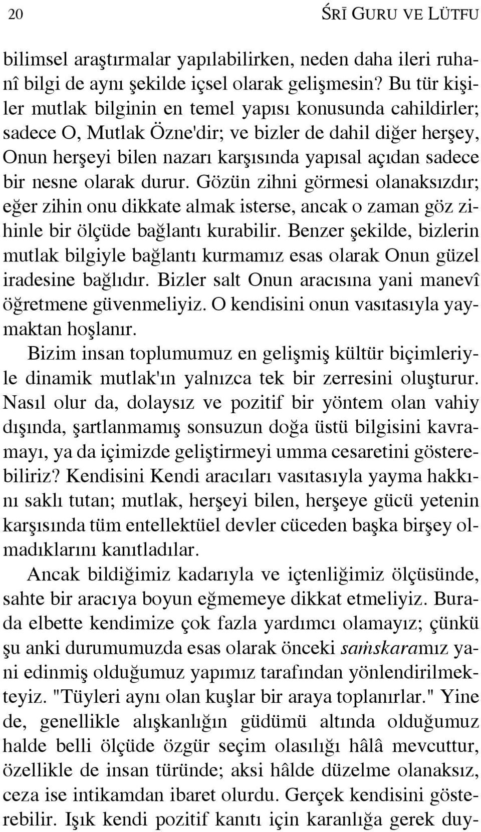 olarak durur. Gózún zihni górmesi olanaks zd r; eêer zihin onu dikkate almak isterse, ancak o zaman góz zihinle bir ólôúde baêlant kurabilir.