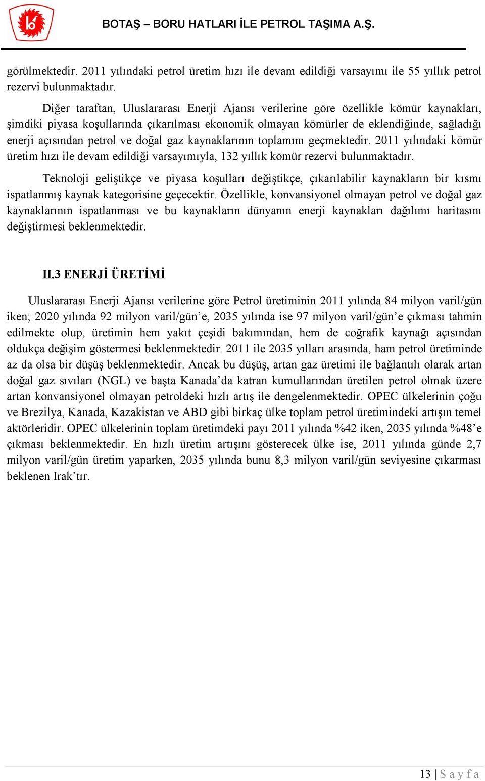 petrol ve doğal gaz kaynaklarının toplamını geçmektedir. 2011 yılındaki kömür üretim hızı ile devam edildiği varsayımıyla, 132 yıllık kömür rezervi bulunmaktadır.