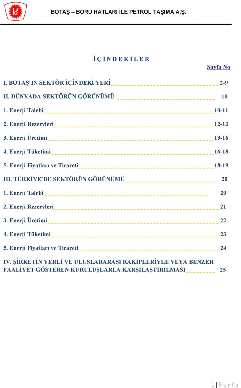 TÜRKİYE DE SEKTÖRÜN GÖRÜNÜMÜ 20 1. Enerji Talebi 20 2. Enerji Rezervleri 21 3. Enerji Üretimi 22 4. Enerji Tüketimi 23 5.