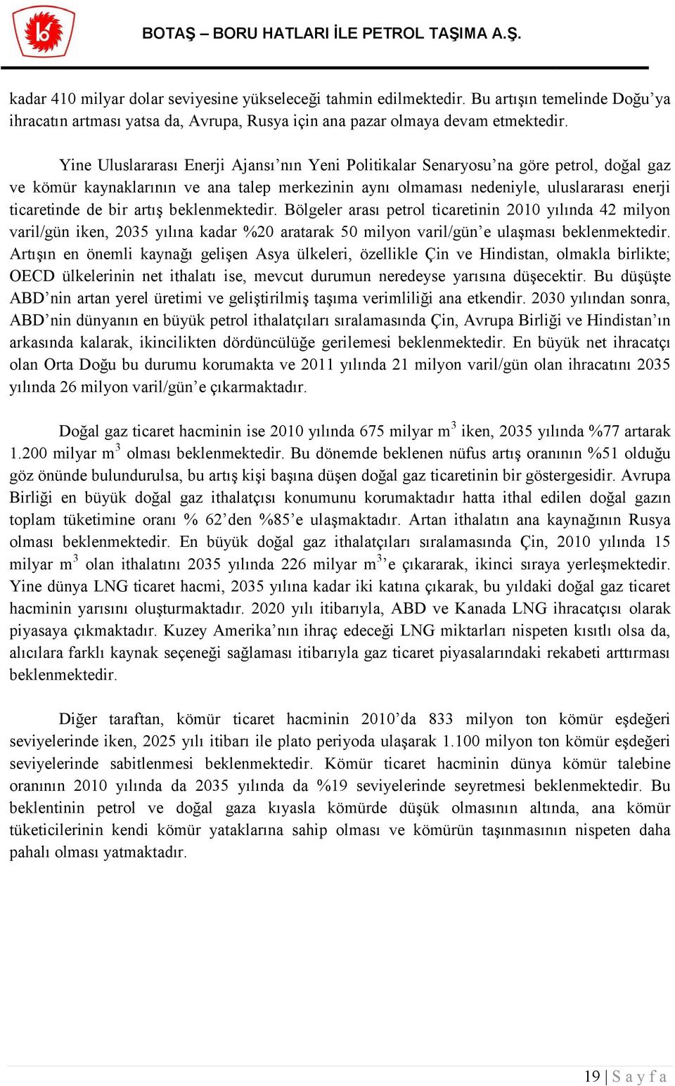 artış beklenmektedir. Bölgeler arası petrol ticaretinin 2010 yılında 42 milyon varil/gün iken, 2035 yılına kadar %20 aratarak 50 milyon varil/gün e ulaşması beklenmektedir.