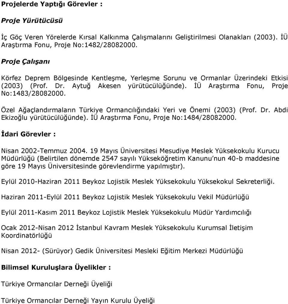 Özel Ağaçlandırmaların Türkiye Ormancılığındaki Yeri ve Önemi (2003) (Prof. Dr. Abdi Ekizoğlu yürütücülüğünde). İÜ Araştırma Fonu, Proje No:1484/28082000. İdari Görevler : Nisan 2002-Temmuz 2004.
