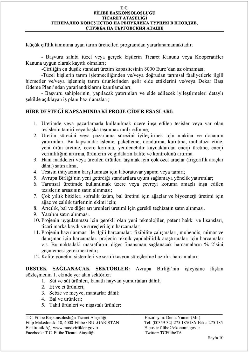 ürünlerinden gelir elde ettiklerini ve/veya Dekar Başı Ödeme Planı ndan yararlandıklarını kanıtlamaları; - Başvuru sahiplerinin, yapılacak yatırımları ve elde edilecek iyileştirmeleri detaylı şekilde