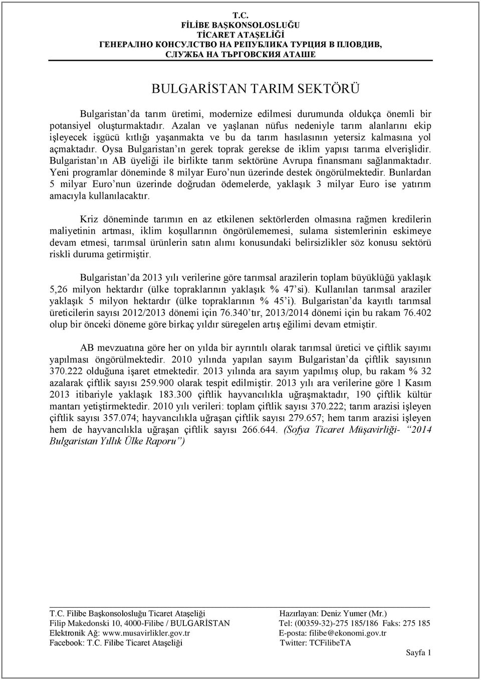 Oysa Bulgaristan ın gerek toprak gerekse de iklim yapısı tarıma elverişlidir. Bulgaristan ın AB üyeliği ile birlikte tarım sektörüne Avrupa finansmanı sağlanmaktadır.