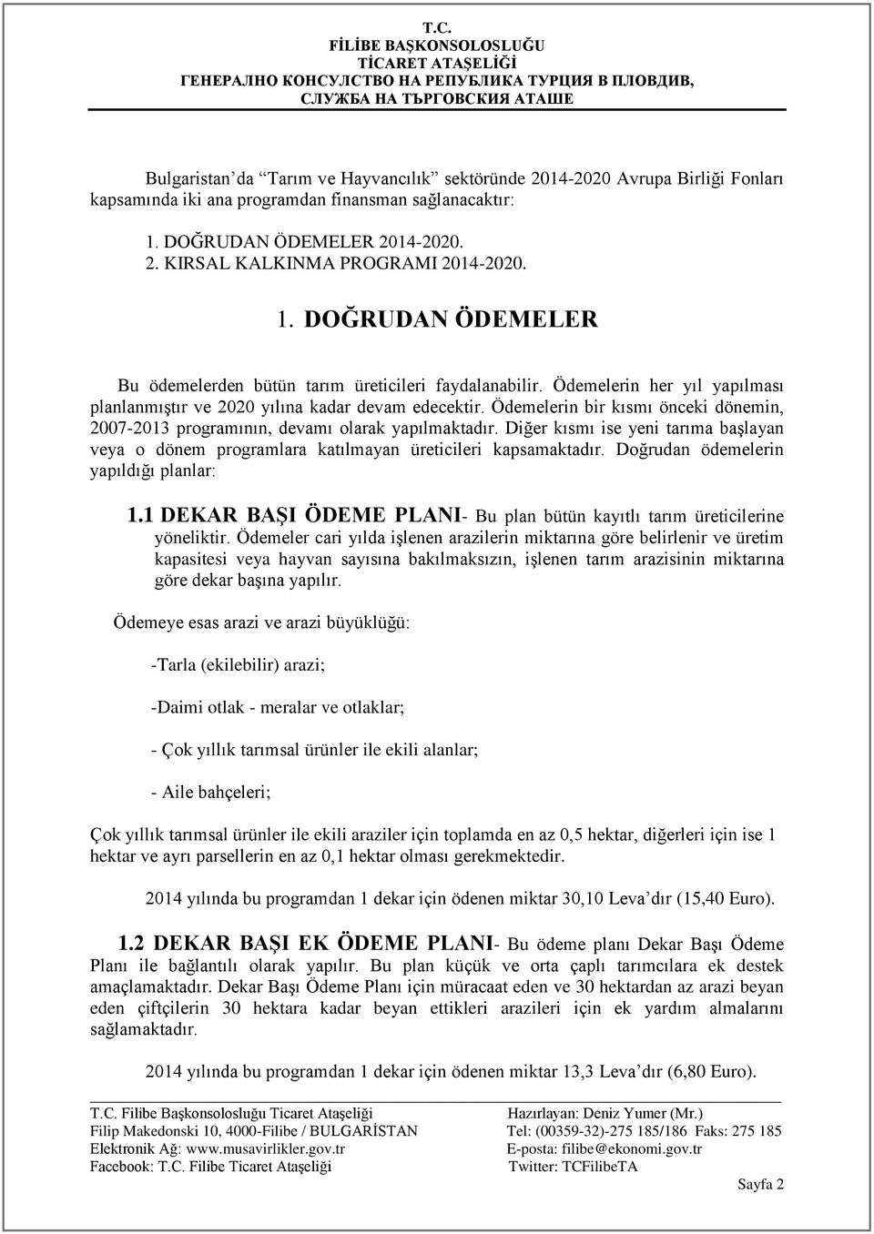 Ödemelerin bir kısmı önceki dönemin, 2007-2013 programının, devamı olarak yapılmaktadır. Diğer kısmı ise yeni tarıma başlayan veya o dönem programlara katılmayan üreticileri kapsamaktadır.