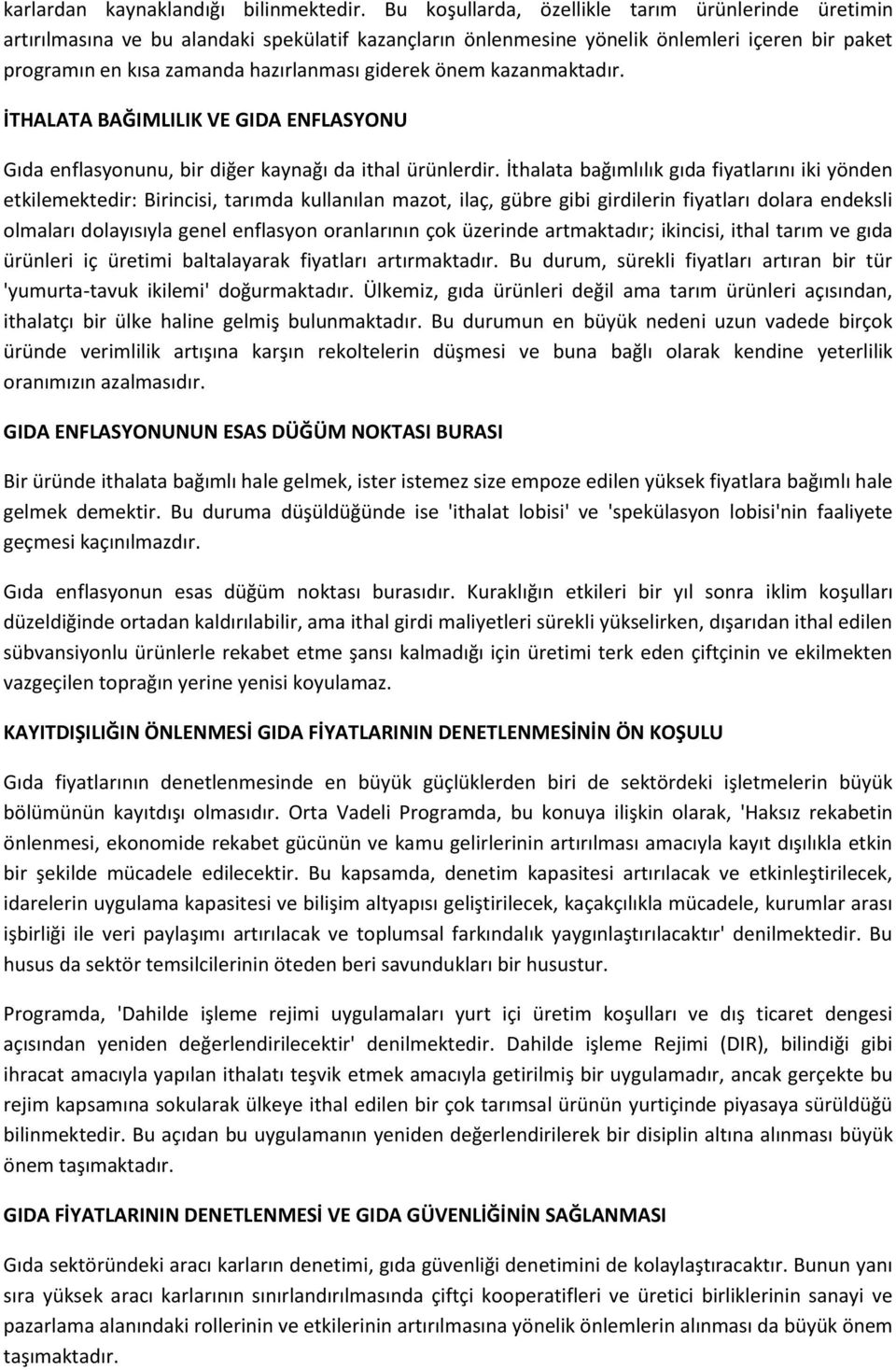 önem kazanmaktadır. İTHALATA BAĞIMLILIK VE GIDA ENFLASYONU Gıda enflasyonunu, bir diğer kaynağı da ithal ürünlerdir.